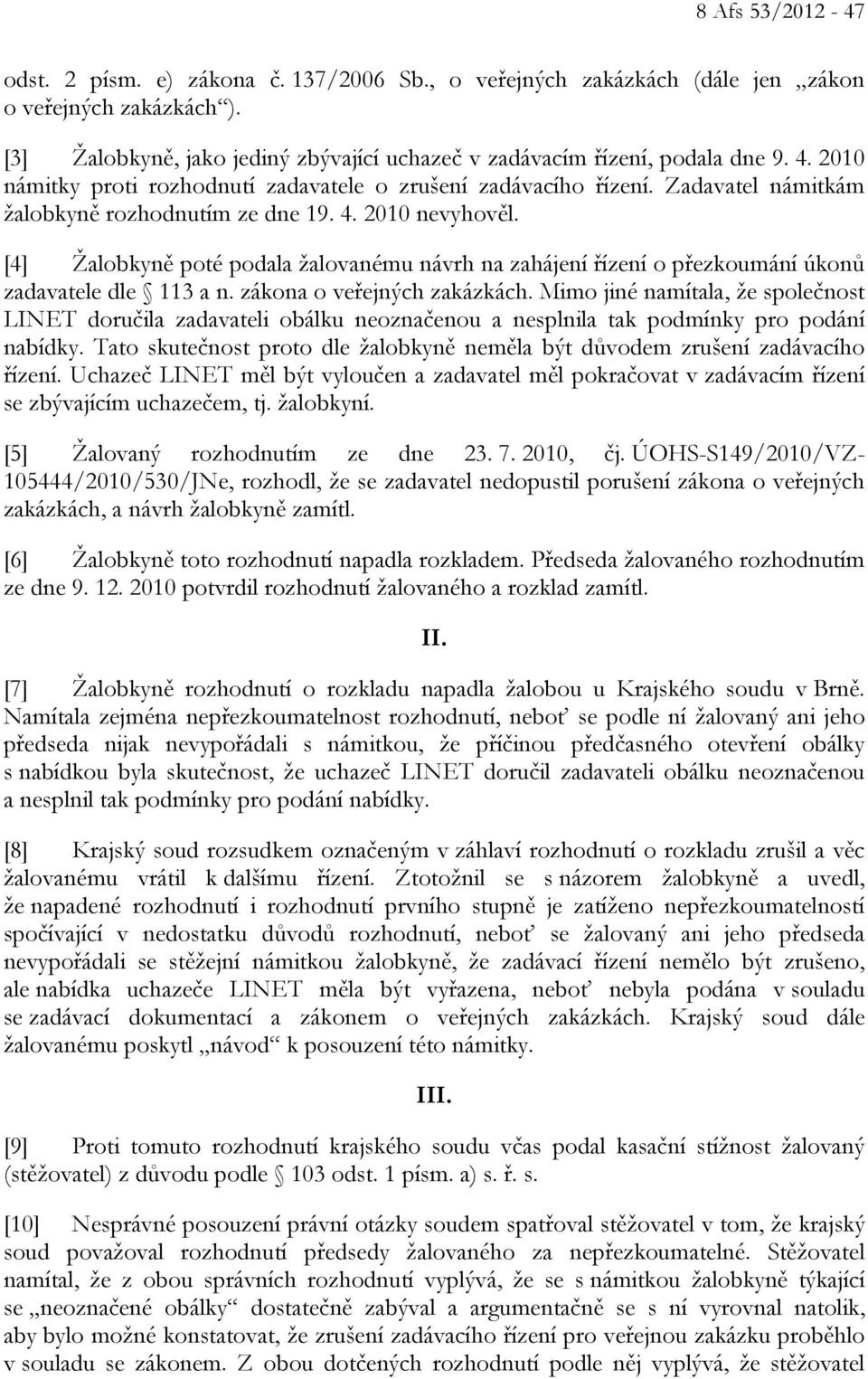 [4] Žalobkyně poté podala žalovanému návrh na zahájení řízení o přezkoumání úkonů zadavatele dle 113 a n. zákona o veřejných zakázkách.