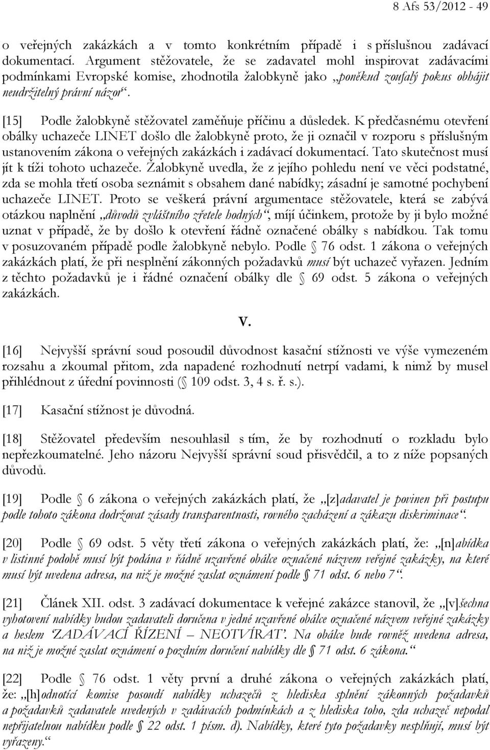 [15] Podle žalobkyně stěžovatel zaměňuje příčinu a důsledek.