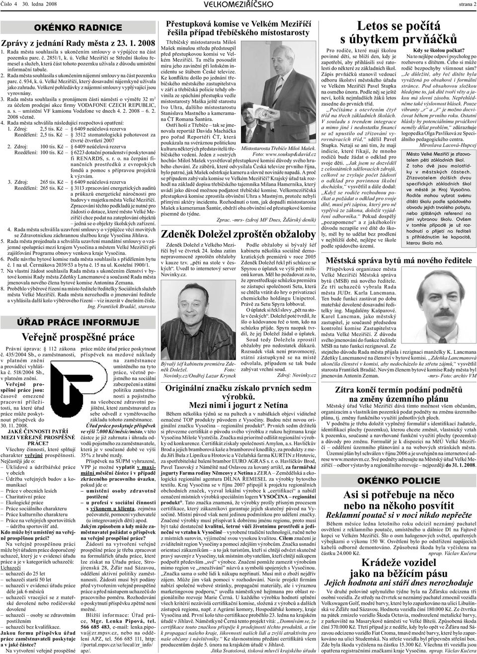 ú. Velké Meziříčí, který dosavadní nájemkyně užívala jako zahradu. Veškeré pohledávky z nájemní smlouvy vyplývající jsou vyrovnány. 3.