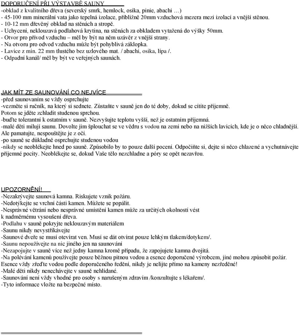 - Otvor pro přívod vzduchu měl by být na něm uzávěr z vnější strany. - Na otvoru pro odvod vzduchu může být pohyblivá záklopka. - Lavice z min. 22 mm tlustého bez uzlového mat.
