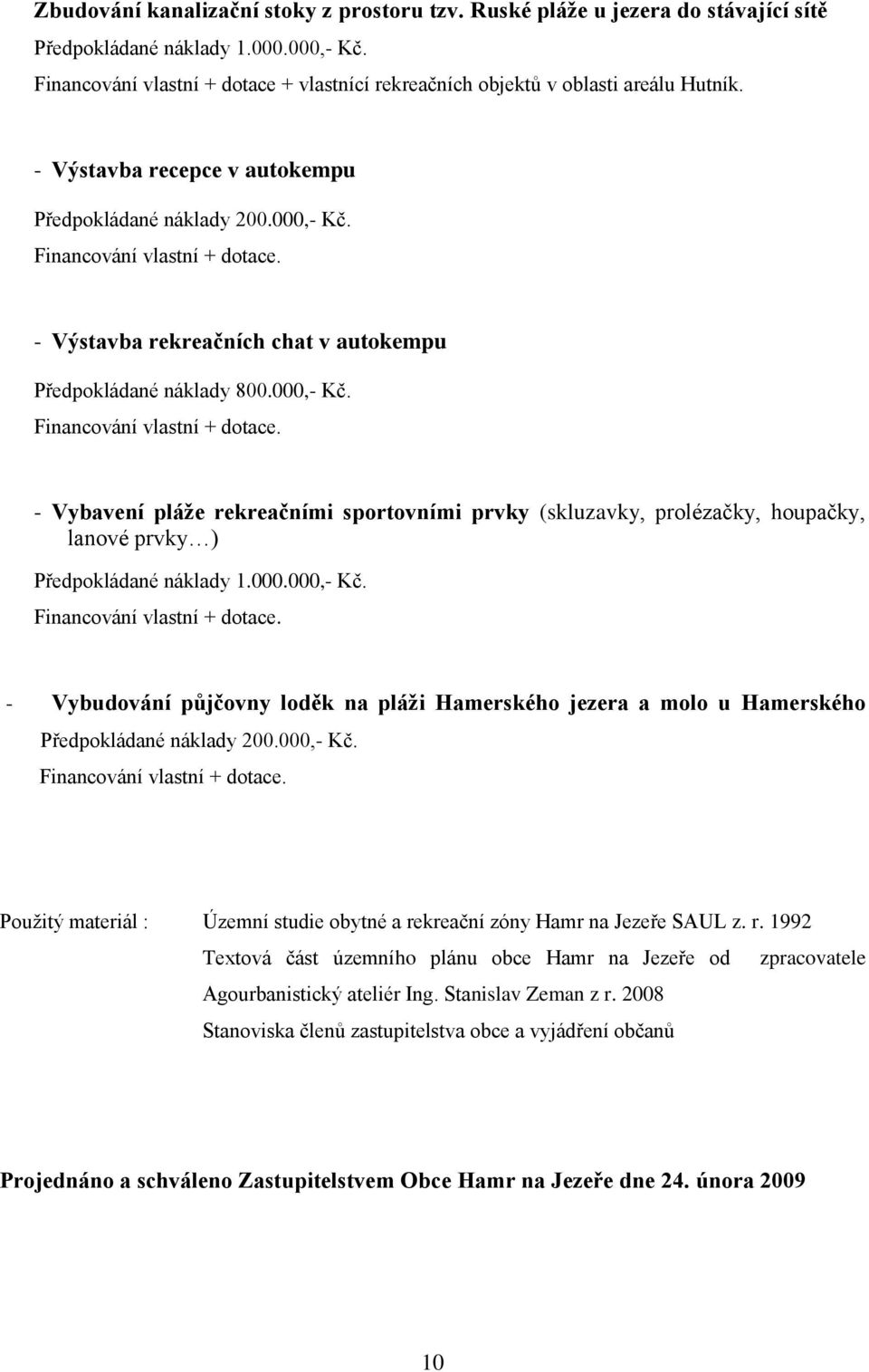 - Vybavení pláže rekreačními sportovními prvky (skluzavky, prolézačky, houpačky, lanové prvky ) Předpokládané náklady 1.000.000,- Kč.