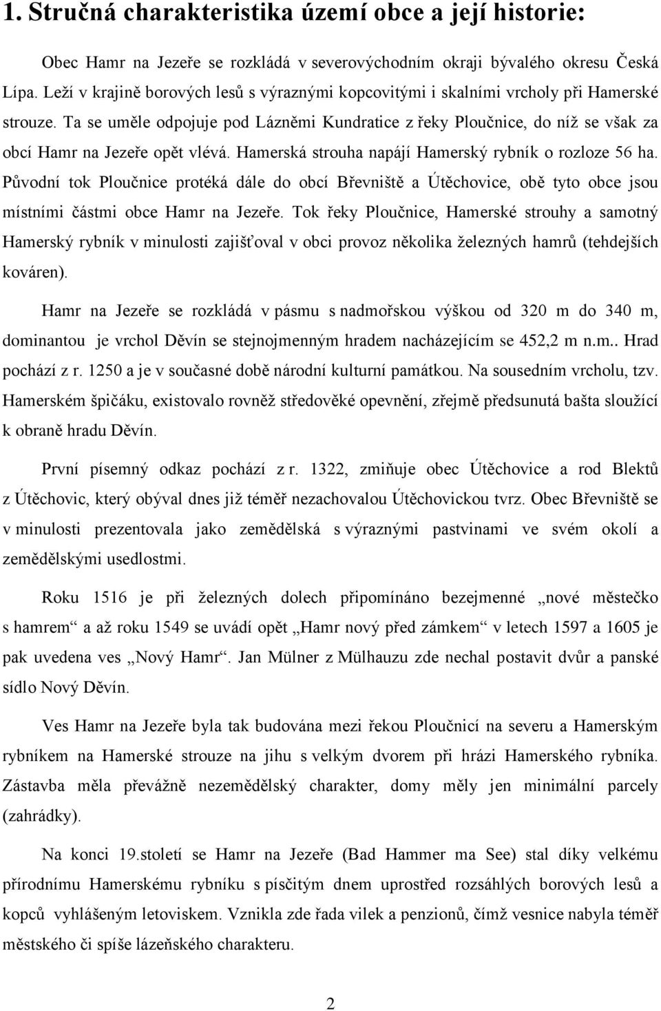 Ta se uměle odpojuje pod Lázněmi Kundratice z řeky Ploučnice, do níţ se však za obcí Hamr na Jezeře opět vlévá. Hamerská strouha napájí Hamerský rybník o rozloze 56 ha.