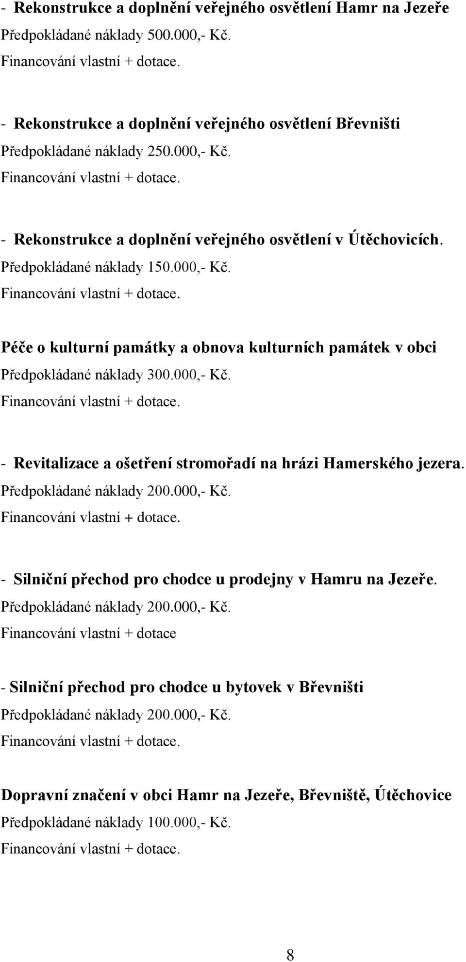 Předpokládané náklady 150.000,- Kč. Péče o kulturní památky a obnova kulturních památek v obci Předpokládané náklady 300.000,- Kč. - Revitalizace a ošetření stromořadí na hrázi Hamerského jezera.