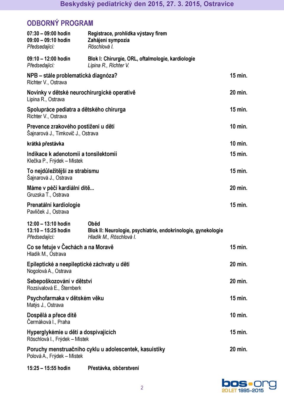 , Ostrava Spolupráce pediatra a dětského chirurga Richter V., Ostrava Prevence zrakového postižení u dětí Šajnarová J., Timkovič J.