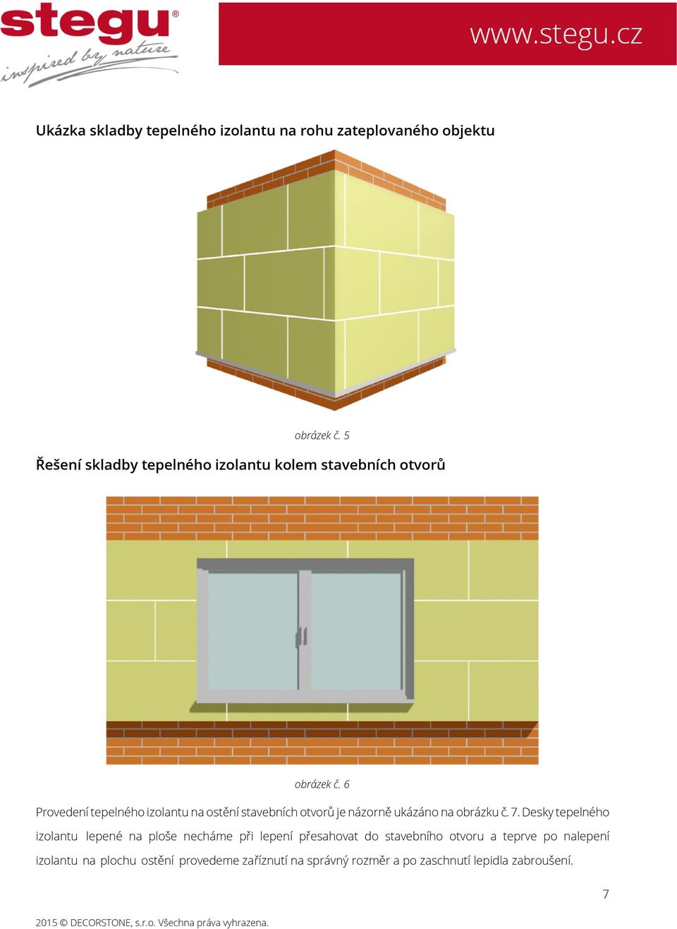 6 Provedení tepelného izolantu na ostění stavebních otvorů je názorně ukázáno na obrázku č. 7.