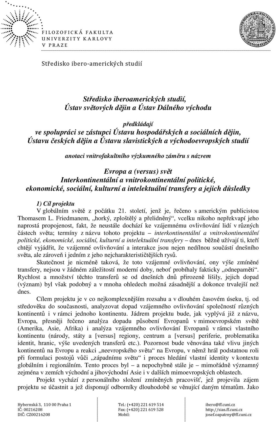 a intelektuální transfery a jejich důsledky 1) Cíl projektu V globálním světě z počátku 21. století, jenž je, řečeno s americkým publicistou Thomasem L.