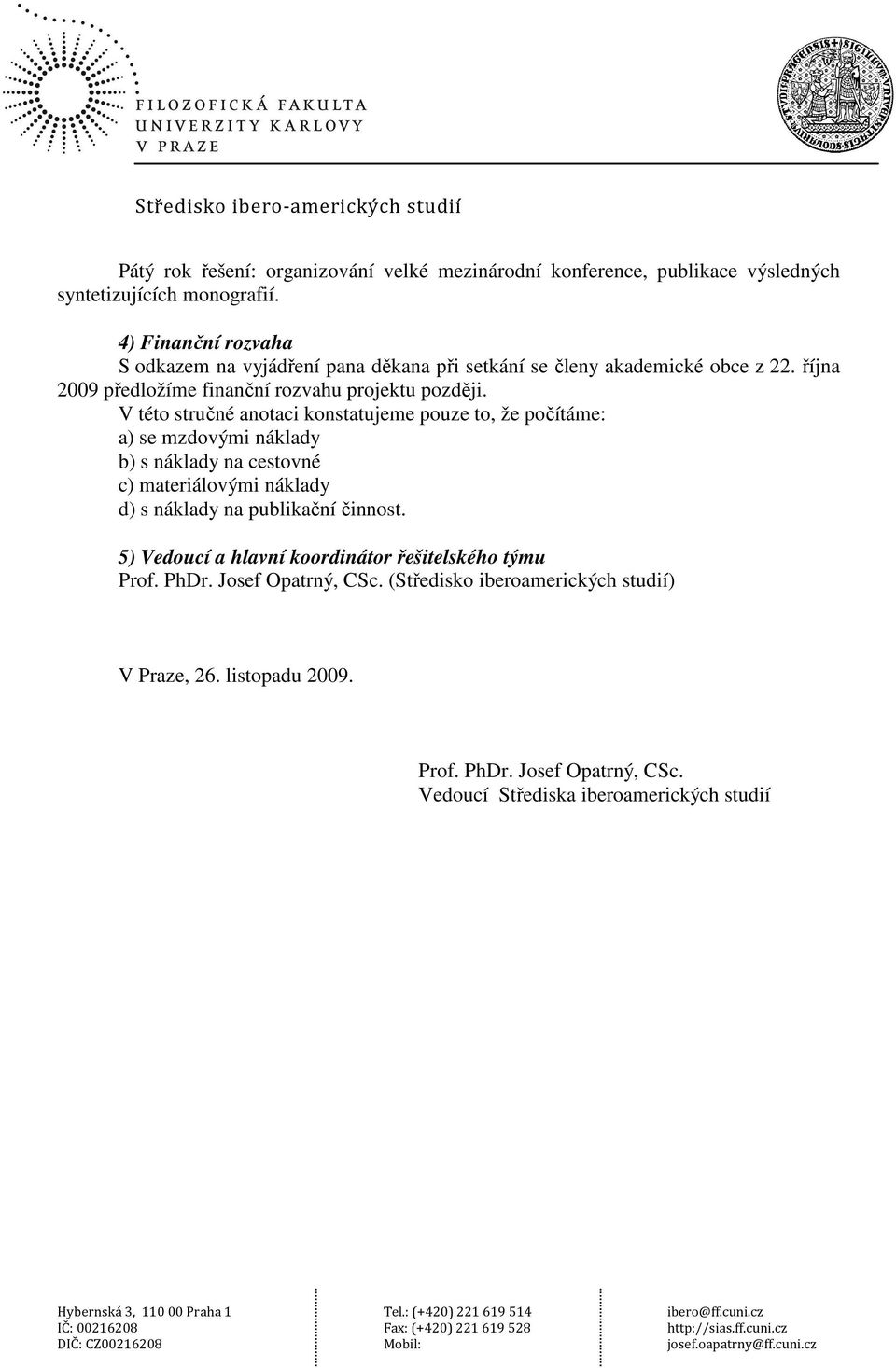 V této stručné anotaci konstatujeme pouze to, že počítáme: a) se mzdovými náklady b) s náklady na cestovné c) materiálovými náklady d) s náklady na publikační