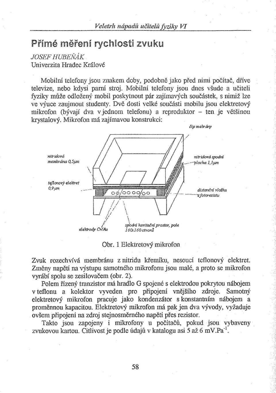 Dvě dosti velké součásti mobilu jsou elektretový mikrofon (bývají dva v jednom telefonu) a reproduktor - ten je většinou krystalový.