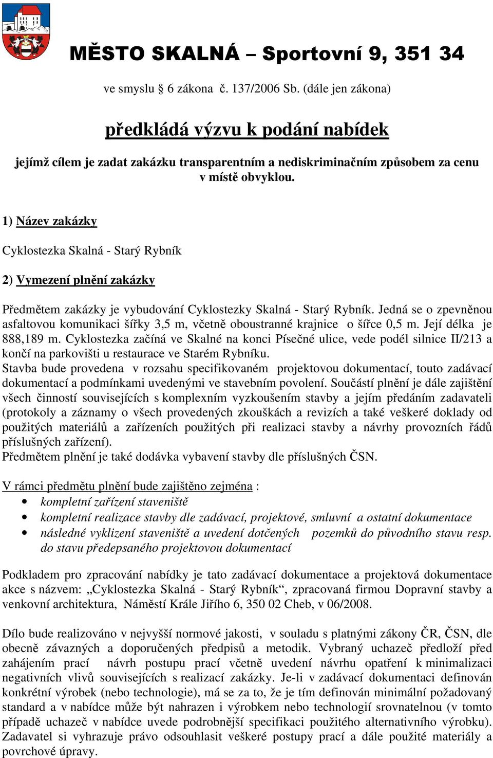 1) Název zakázky Cyklostezka Skalná - Starý Rybník 2) Vymezení plnění zakázky Předmětem zakázky je vybudování Cyklostezky Skalná - Starý Rybník.