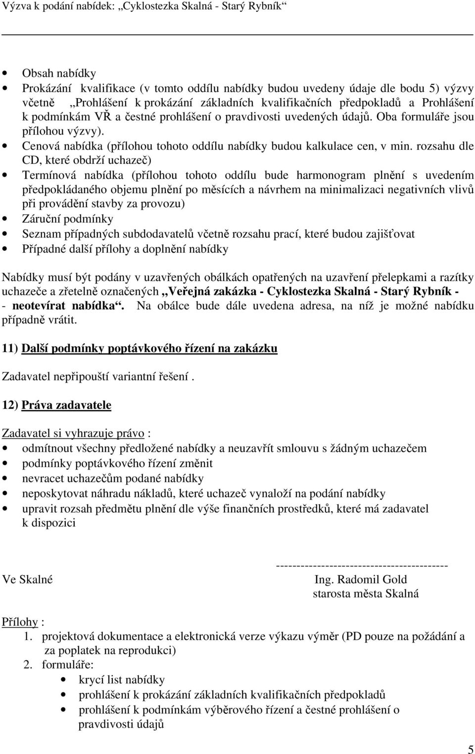 rozsahu dle CD, které obdrží uchazeč) Termínová nabídka (přílohou tohoto oddílu bude harmonogram plnění s uvedením předpokládaného objemu plnění po měsících a návrhem na minimalizaci negativních