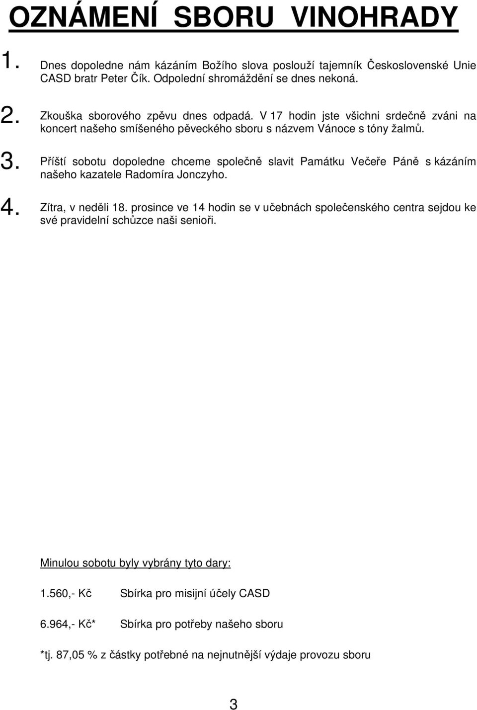 Příští sobotu dopoledne chceme společně slavit Památku Večeře Páně s kázáním našeho kazatele Radomíra Jonczyho. Zítra, v neděli 18.