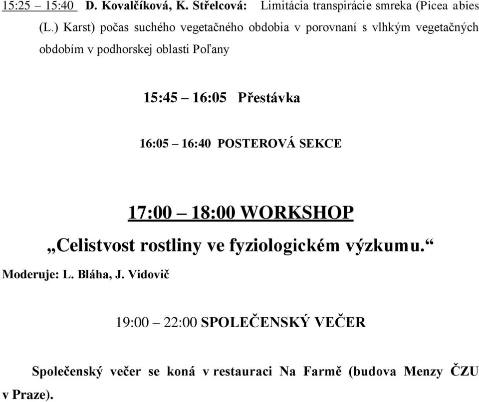 15:45 16:05 Přestávka 16:05 16:40 POSTEROVÁ SEKCE 17:00 18:00 WORKSHOP Celistvost rostliny ve fyziologickém