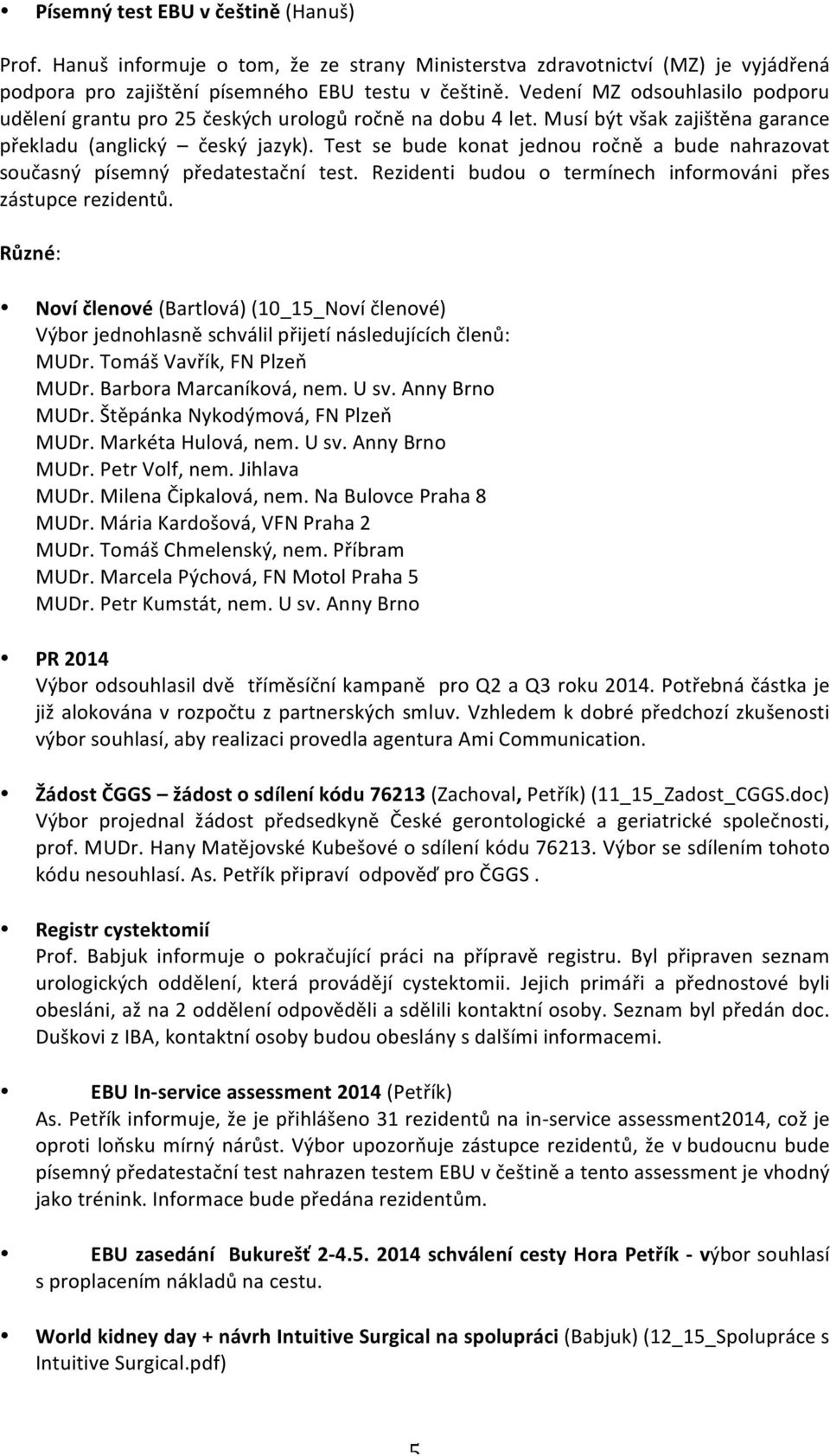 Test se bude konat jednou ročně a bude nahrazovat současný písemný předatestační test. Rezidenti budou o termínech informováni přes zástupce rezidentů.