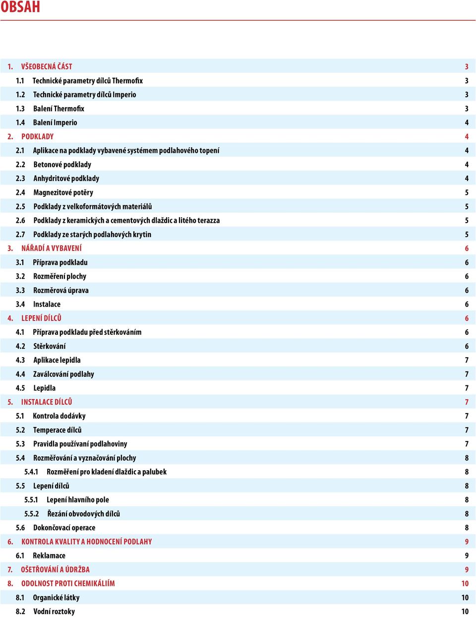 6 Podklady z keramických a cementových dlaždic a litého terazza 5 2.7 Podklady ze starých podlahových krytin 5 3. Nářadí a vybavení 6 3.1 Příprava podkladu 6 3.2 Rozměření plochy 6 3.