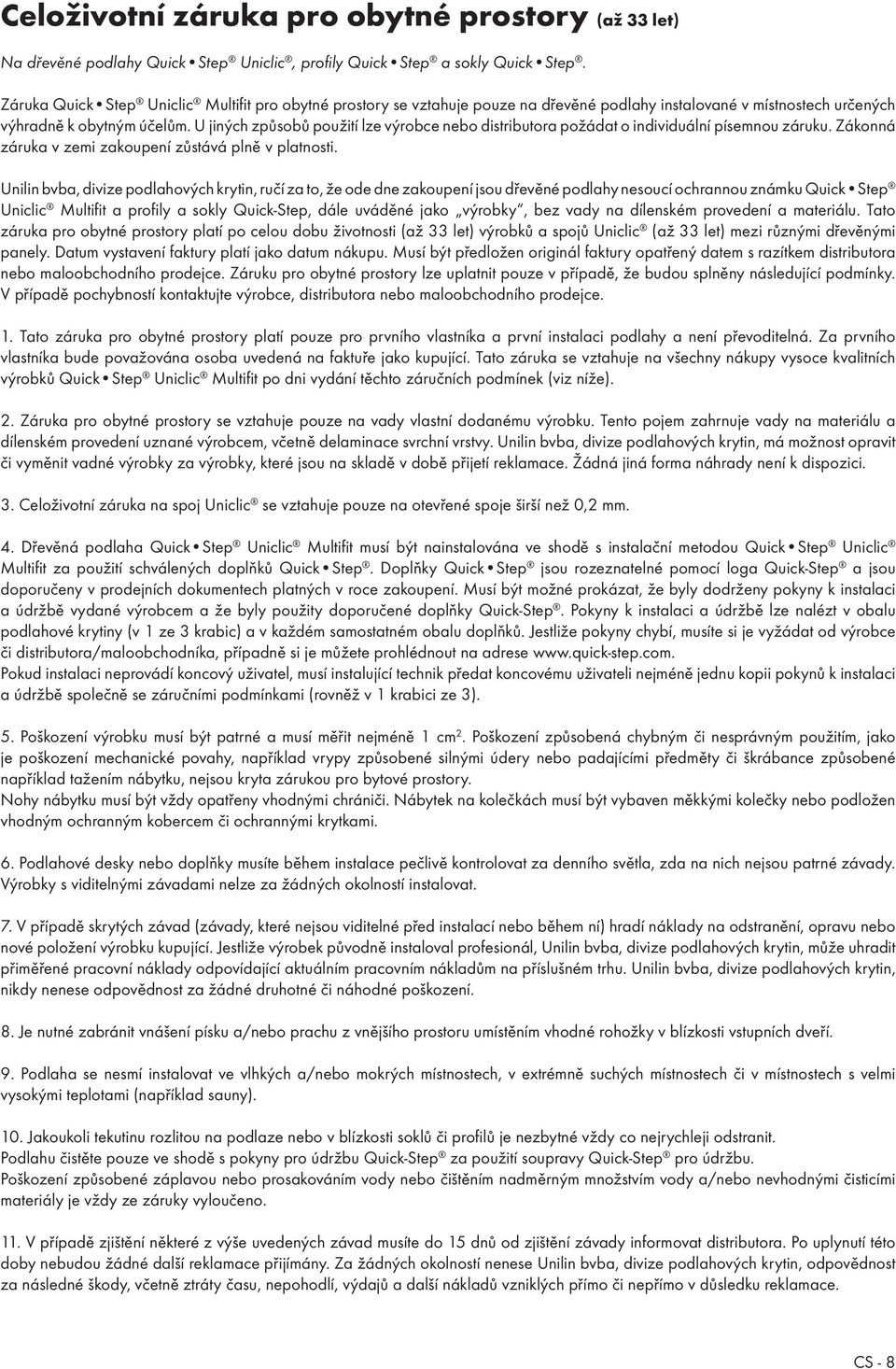 U jiných způsobů použití lze výrobce nebo distributora požádat o individuální písemnou záruku. Zákonná záruka v zemi zakoupení zůstává plně v platnosti.