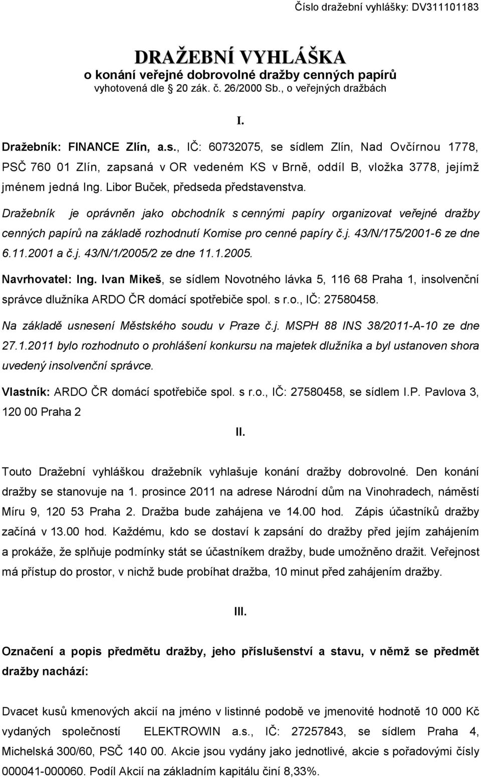 Dražebník je oprávněn jako obchodník s cennými papíry organizovat veřejné dražby cenných papírů na základě rozhodnutí Komise pro cenné papíry č.j. 43/N/175/2001-6 ze dne 6.11.2001 a č.j. 43/N/1/2005/2 ze dne 11.