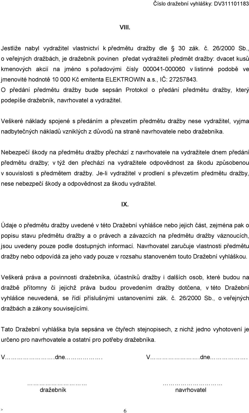 emitenta ELEKTROWIN a.s., IČ: 27257843. O předání předmětu dražby bude sepsán Protokol o předání předmětu dražby, který podepíše dražebník, navrhovatel a vydražitel.