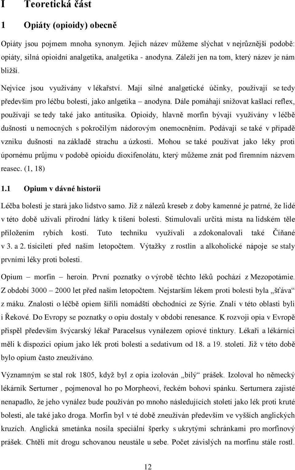 Dále pomáhají snižovat kašlací reflex, používají se tedy také jako antitusika. Opioidy, hlavně morfin bývají využívány v léčbě dušnosti u nemocných s pokročilým nádorovým onemocněním.