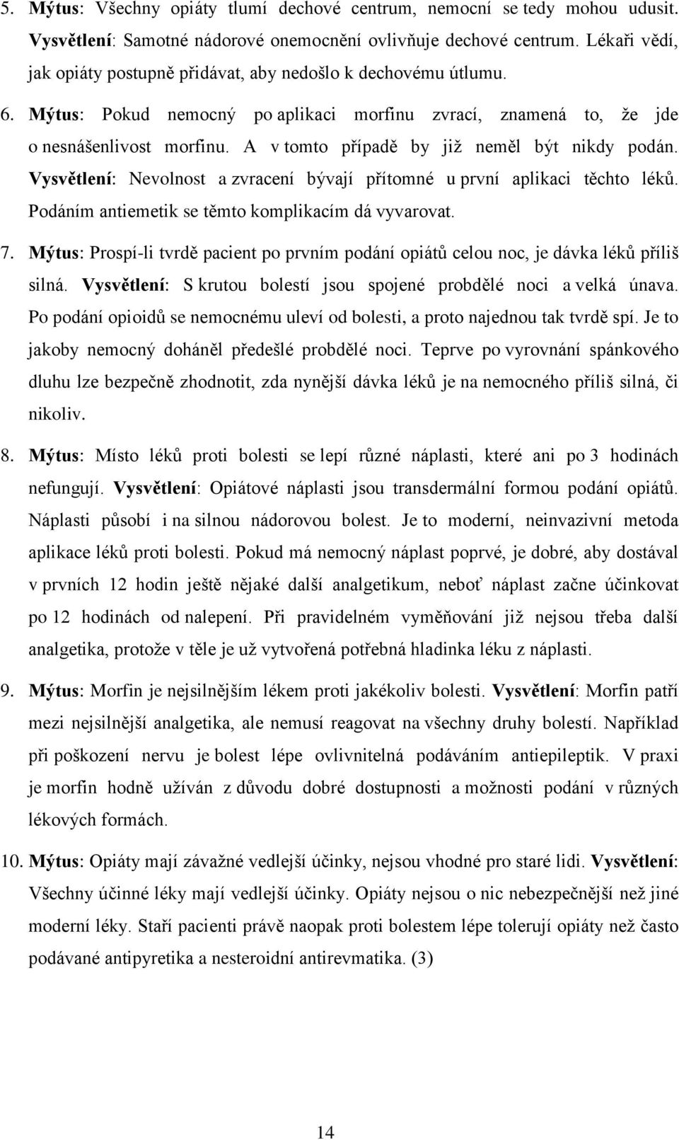 A v tomto případě by již neměl být nikdy podán. Vysvětlení: Nevolnost a zvracení bývají přítomné u první aplikaci těchto léků. Podáním antiemetik se těmto komplikacím dá vyvarovat. 7.