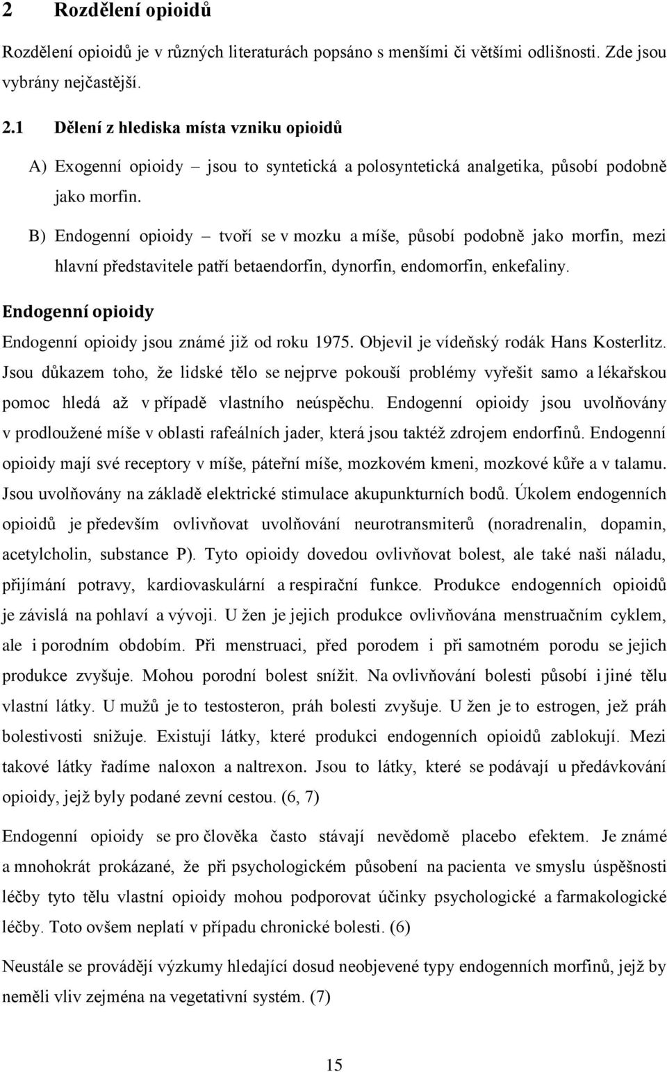 B) Endogenní opioidy tvoří se v mozku a míše, působí podobně jako morfin, mezi hlavní představitele patří betaendorfin, dynorfin, endomorfin, enkefaliny.