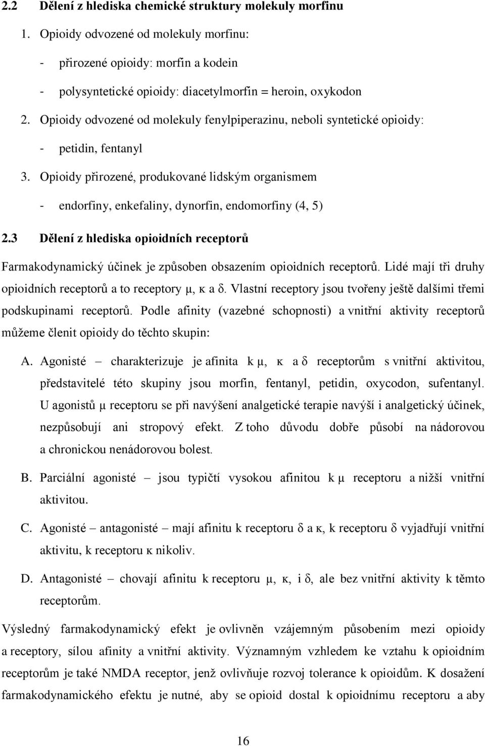 Opioidy přirozené, produkované lidským organismem - endorfiny, enkefaliny, dynorfin, endomorfiny (4, 5) 2.