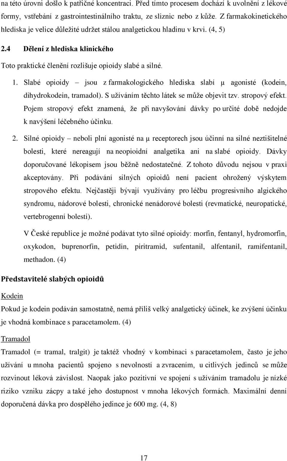 Slabé opioidy jsou z farmakologického hlediska slabí µ agonisté (kodein, dihydrokodein, tramadol). S užíváním těchto látek se může objevit tzv. stropový efekt.