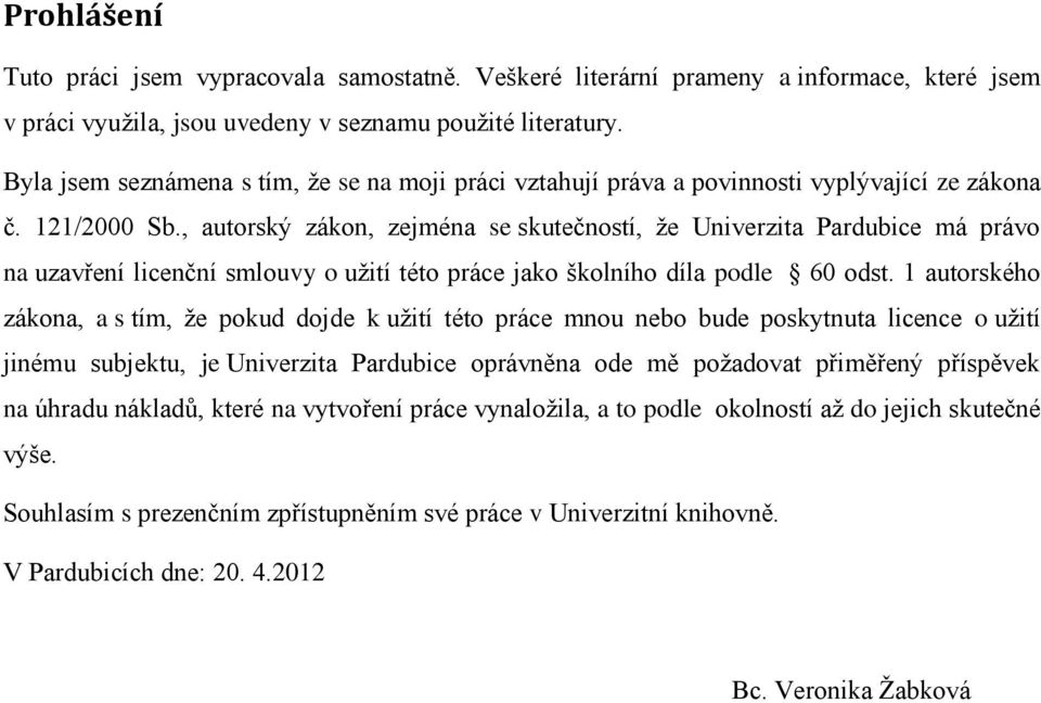 , autorský zákon, zejména se skutečností, že Univerzita Pardubice má právo na uzavření licenční smlouvy o užití této práce jako školního díla podle 60 odst.