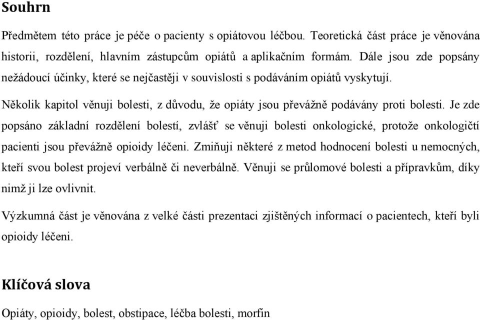 Je zde popsáno základní rozdělení bolestí, zvlášť se věnuji bolesti onkologické, protože onkologičtí pacienti jsou převážně opioidy léčeni.