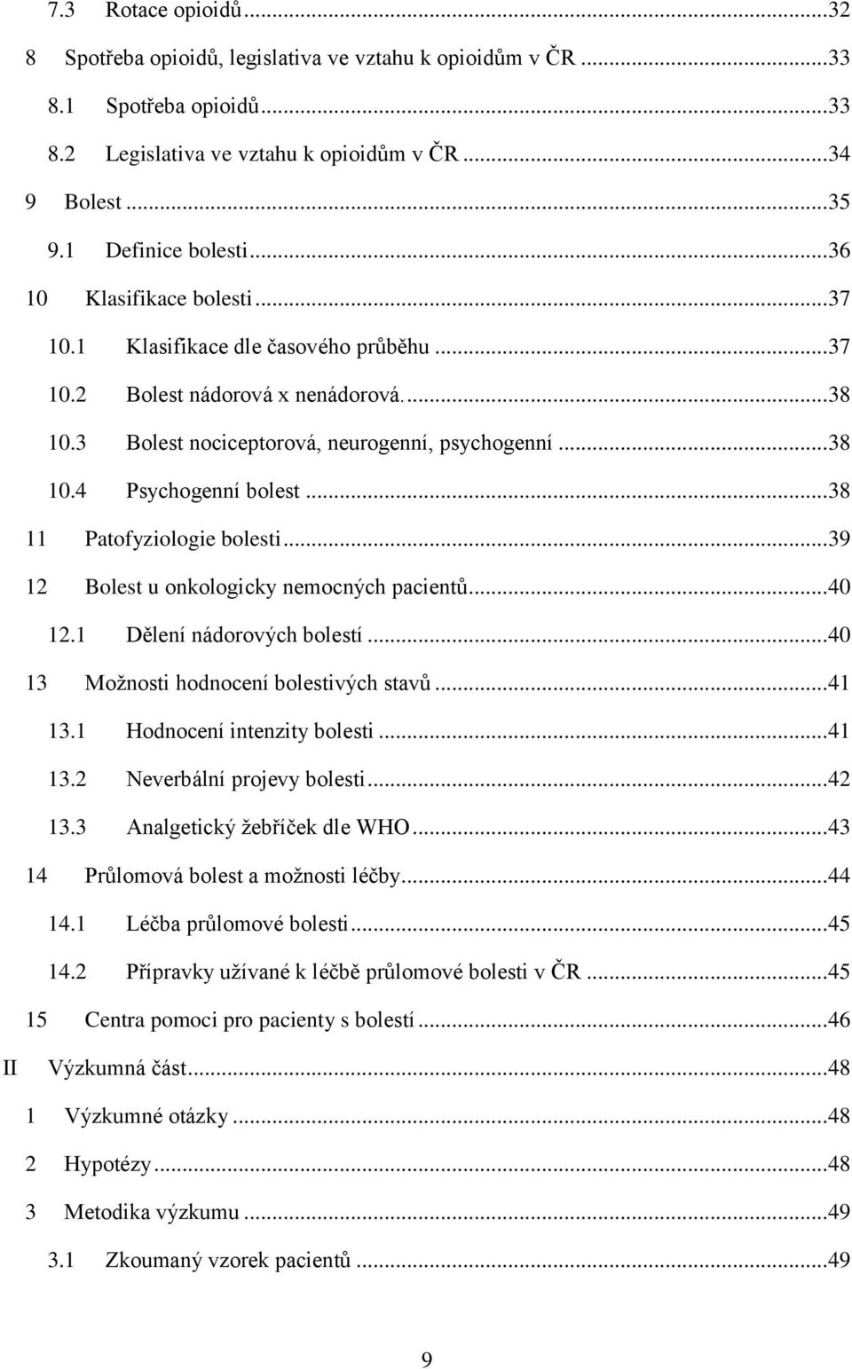 .. 38 11 Patofyziologie bolesti... 39 12 Bolest u onkologicky nemocných pacientů... 40 12.1 Dělení nádorových bolestí... 40 13 Možnosti hodnocení bolestivých stavů... 41 13.