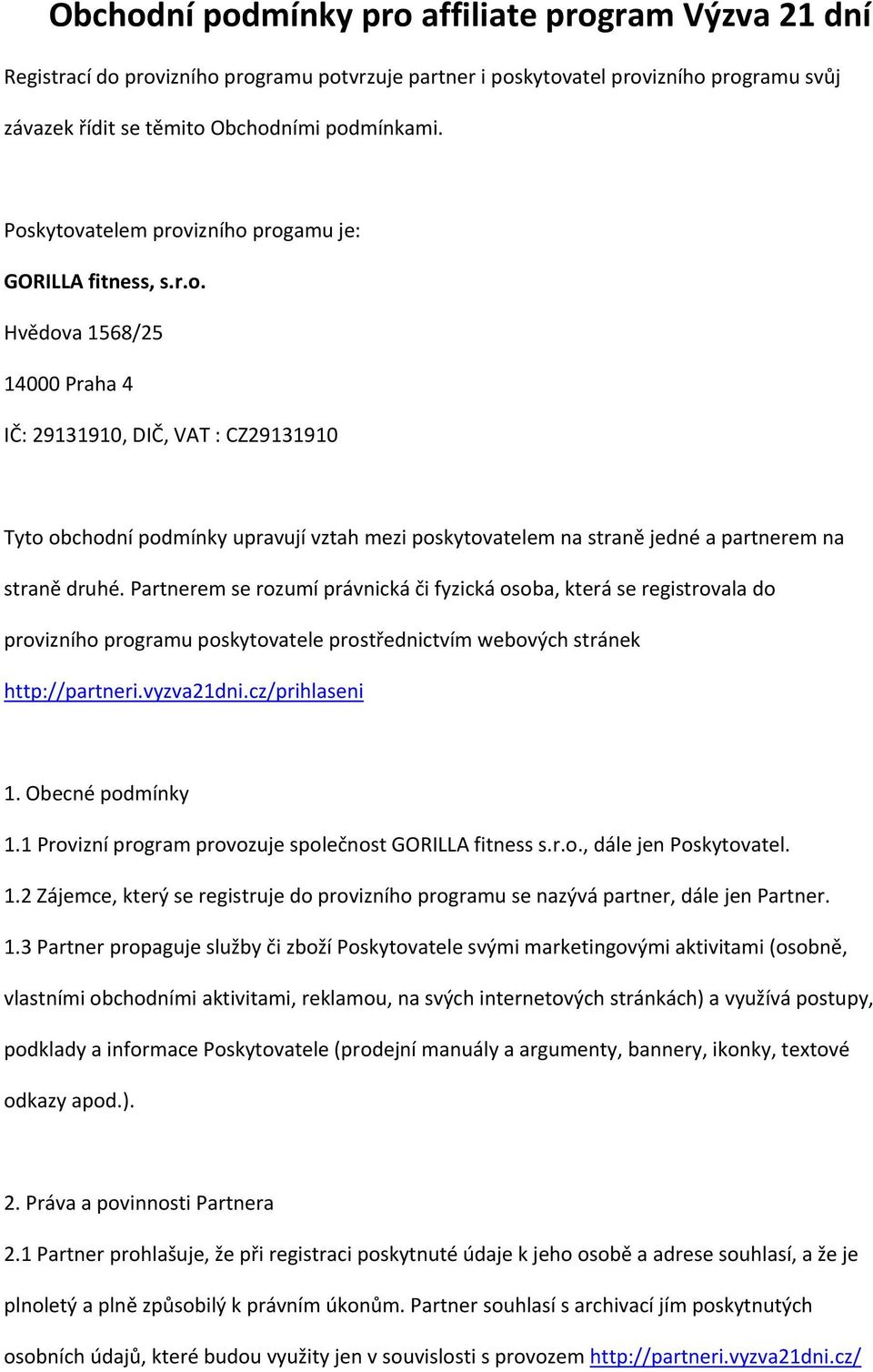 Partnerem se rozumí právnická či fyzická osoba, která se registrovala do provizního programu poskytovatele prostřednictvím webových stránek http://partneri.vyzva21dni.cz/prihlaseni 1.