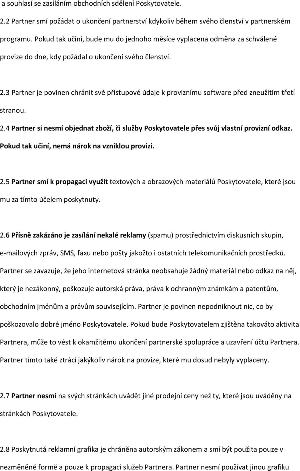 3 Partner je povinen chránit své přístupové údaje k proviznímu software před zneužitím třetí stranou. 2.4 Partner si nesmí objednat zboží, či služby Poskytovatele přes svůj vlastní provizní odkaz.