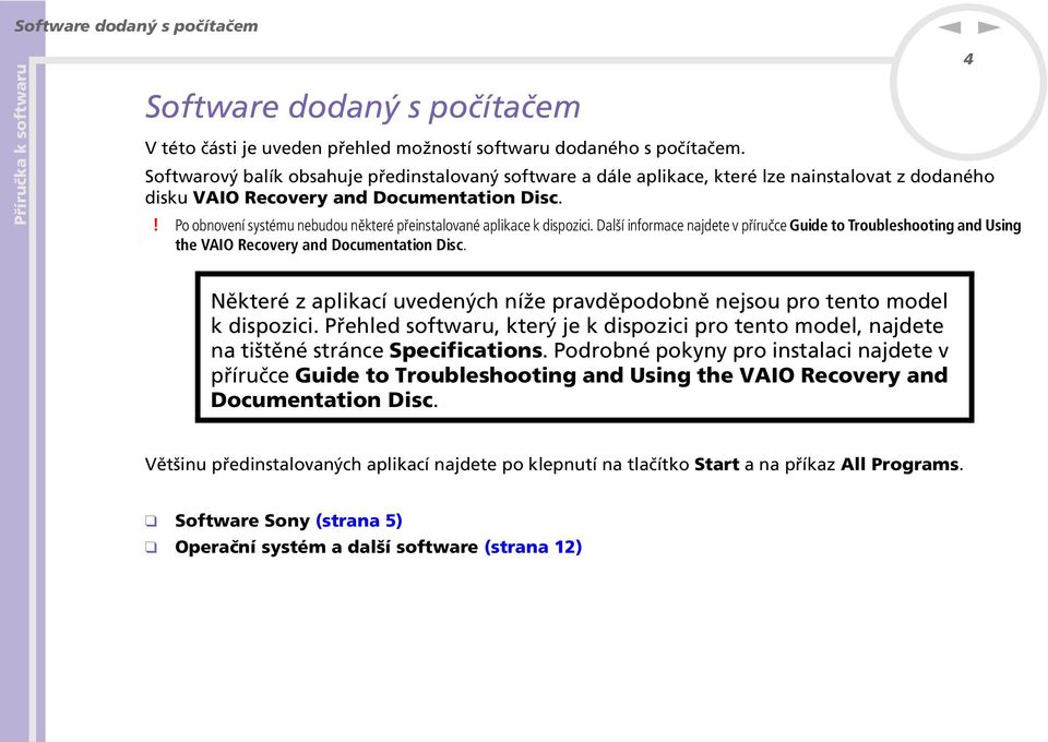 ! Po oboveí systému ebudou ěkteré přeistalovaé aplikace k dispozici. Další iformace ajdete v příručce Guide to Troubleshootig ad Usig the VAIO Recovery ad Documetatio Disc.