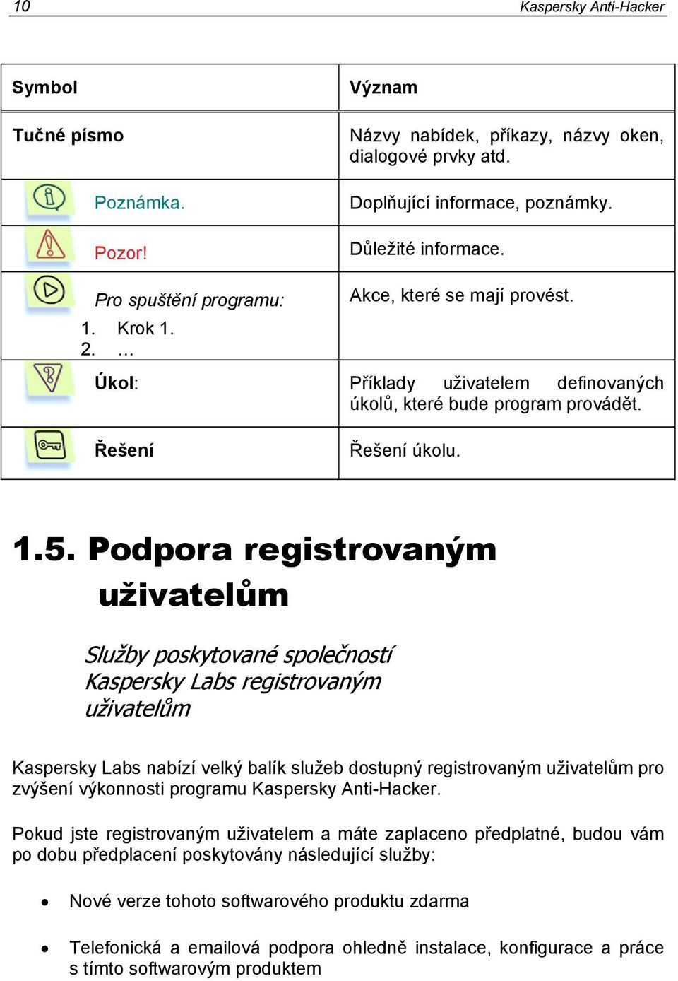 Podpora registrovaným uživatelům Služby poskytované společností Kaspersky Labs registrovaným uživatelům Kaspersky Labs nabízí velký balík služeb dostupný registrovaným uživatelům pro zvýšení
