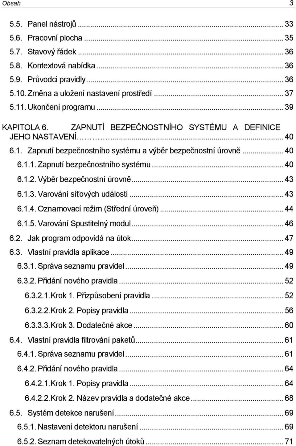 Výběr bezpečnostní úrovně... 43 6.1.3. Varování síťových událostí... 43 6.1.4. Oznamovací režim (Střední úroveň)... 44 6.1.5. Varování Spustitelný modul... 46 6.2. Jak program odpovídá na útok... 47 6.