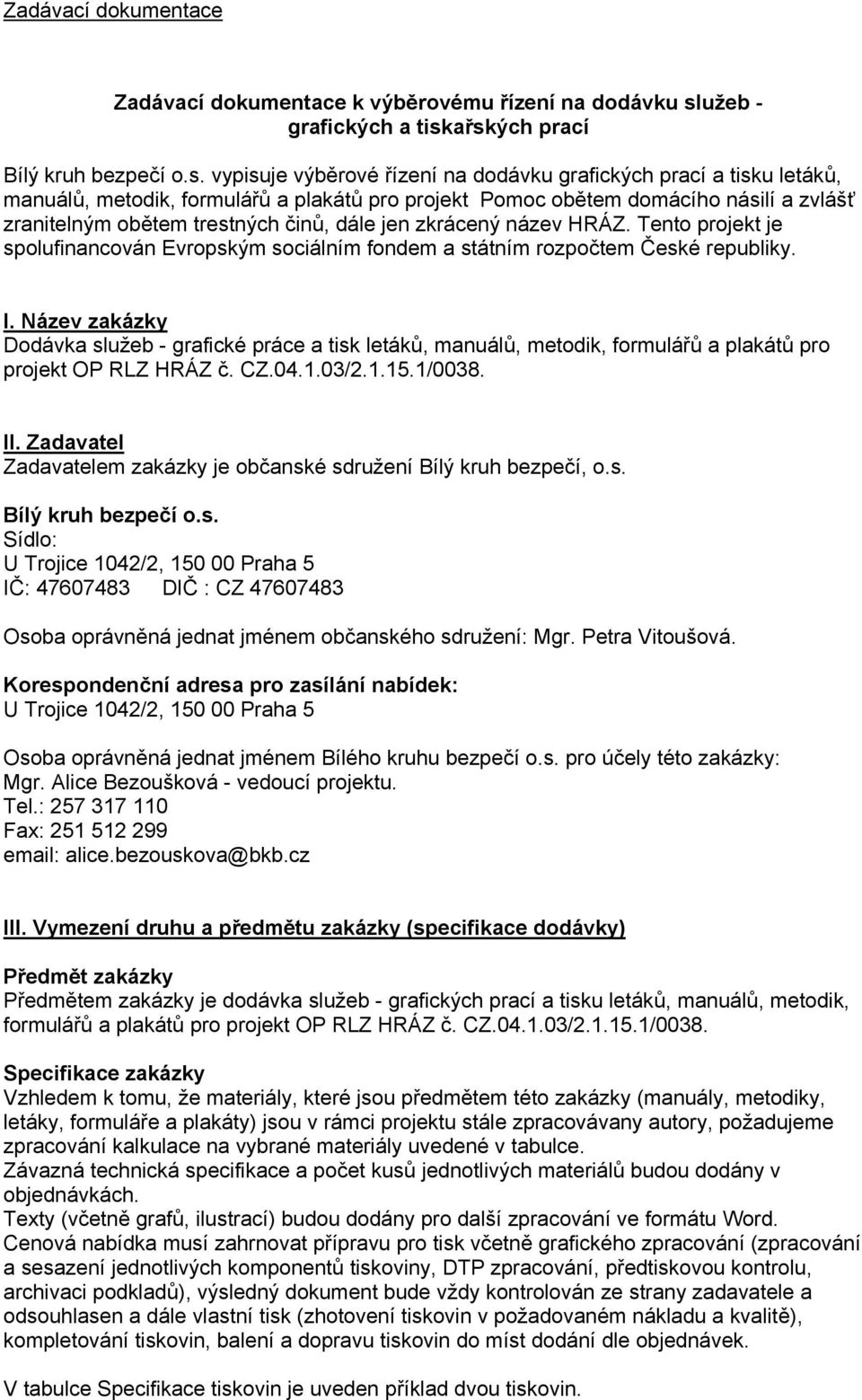 ařských prací Bílý kruh bezpečí o.s. vypisuje výběrové řízení na dodávku grafických prací a tisku letáků, manuálů, metodik, formulářů a plakátů pro projekt Pomoc obětem domácího násilí a zvlášť