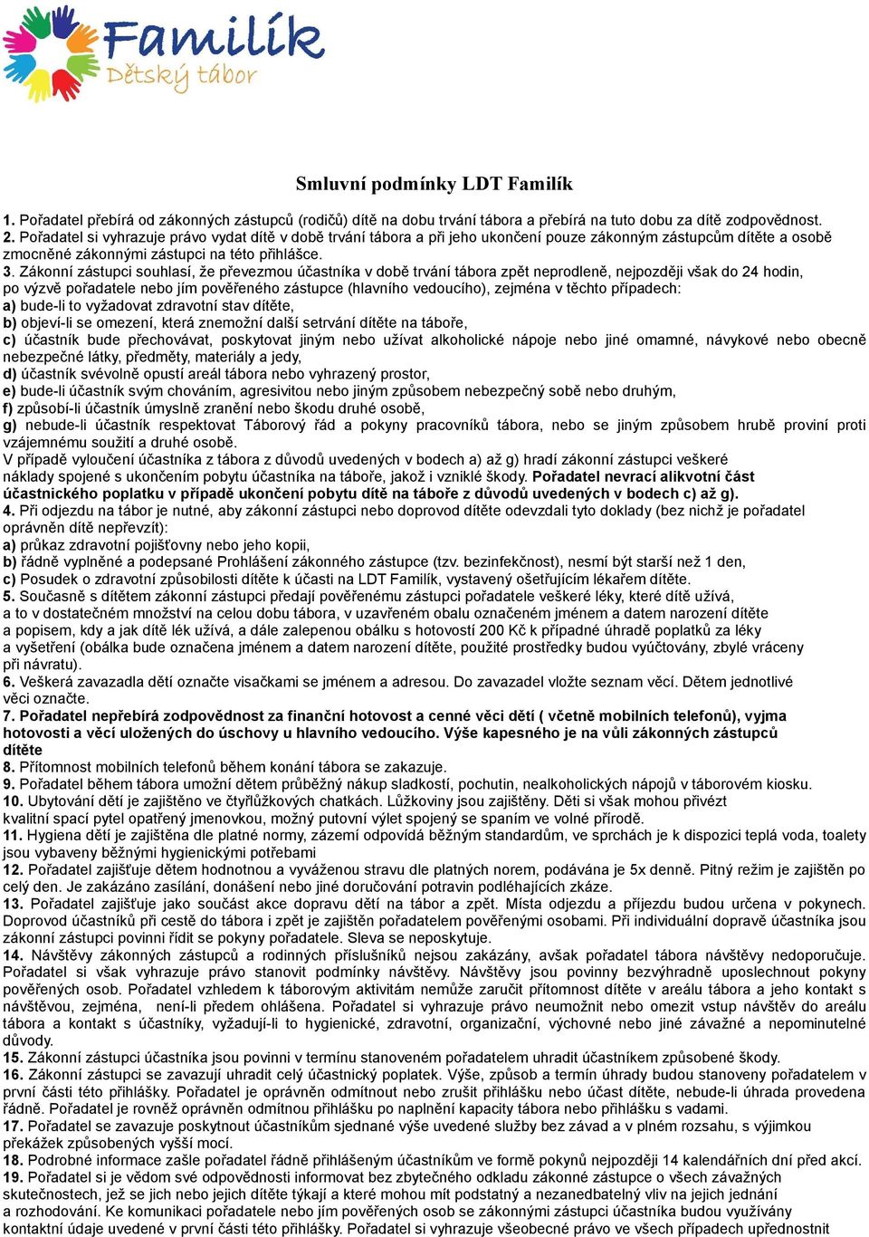 Zákonní zástupci souhlasí, že převezmou účastníka v době trvání tábora zpět neprodleně, nejpozději však do 24 hodin, po výzvě pořadatele nebo jím pověřeného zástupce (hlavního vedoucího), zejména v