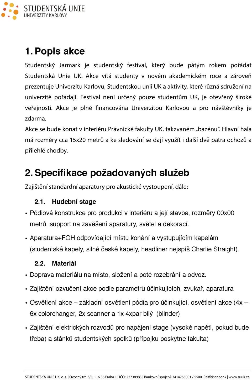 Festival není určený pouze studentům UK, je otevřený široké veřejnosti. Akce je plně financována Univerzitou Karlovou a pro návštěvníky je zdarma.