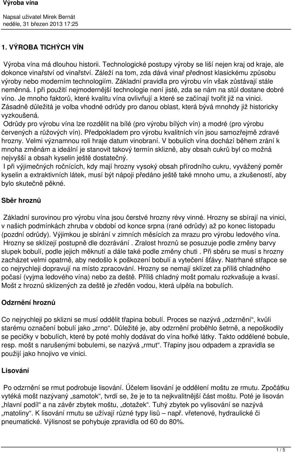 I při použití nejmodernější technologie není jisté, zda se nám na stůl dostane dobré víno. Je mnoho faktorů, které kvalitu vína ovlivňují a které se začínají tvořit již na vinici.