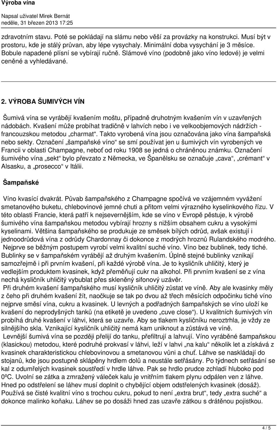 VÝROBA ŠUMIVÝCH VÍN Šumivá vína se vyrábějí kvašením moštu, případně druhotným kvašením vín v uzavřených nádobách.