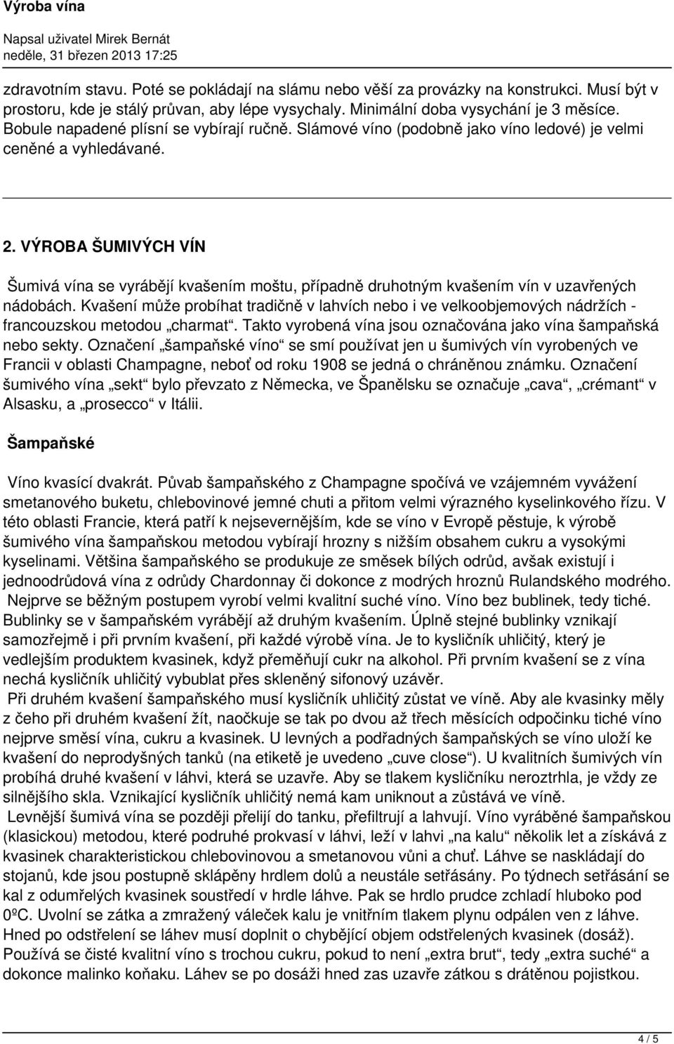 VÝROBA ŠUMIVÝCH VÍN Šumivá vína se vyrábějí kvašením moštu, případně druhotným kvašením vín v uzavřených nádobách.