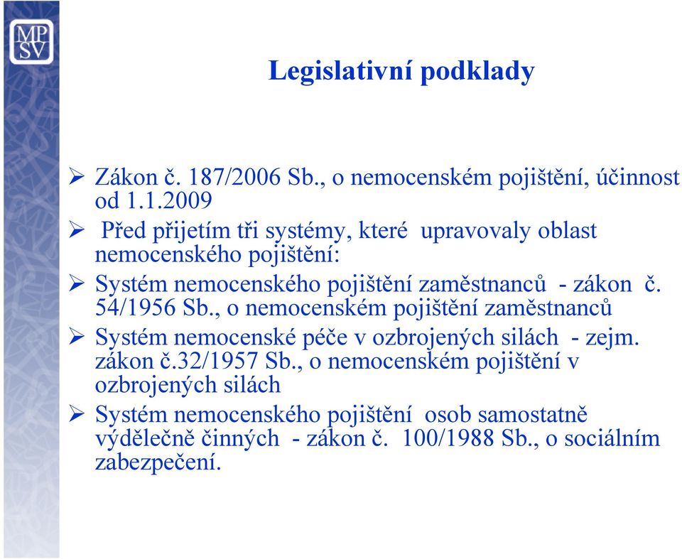 1.2009 Před přijetím tři systémy, které upravovaly oblast nemocenského pojištění: Systém nemocenského pojištění zaměstnanců