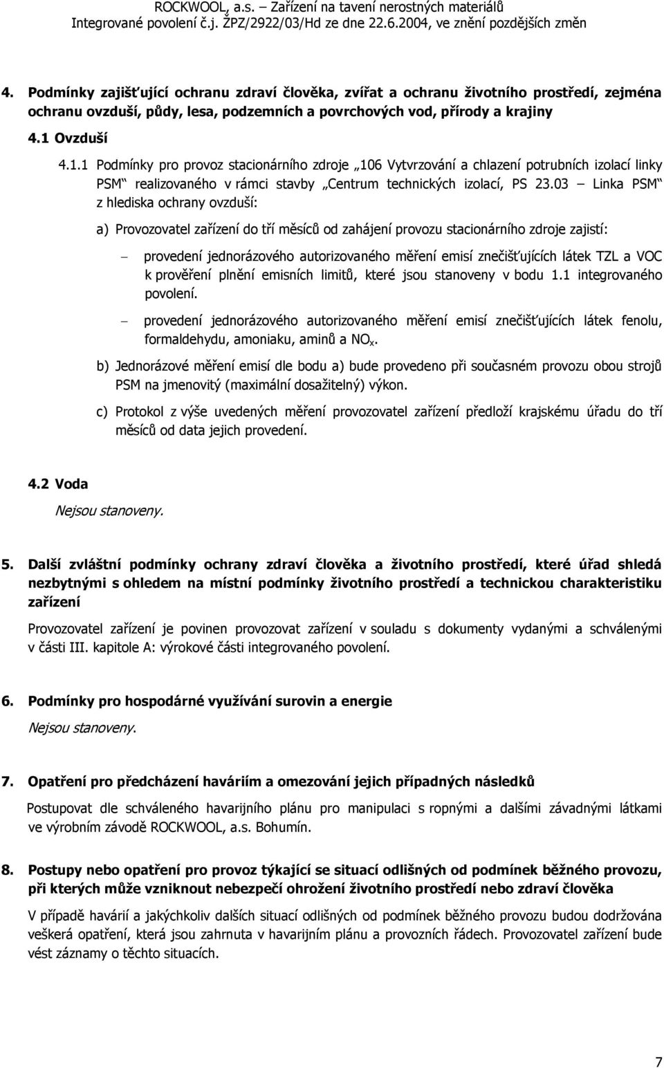 03 Linka PSM z hlediska ochrany ovzduší: a) Provozovatel zařízení do tří měsíců od zahájení provozu stacionárního zdroje zajistí: provedení jednorázového autorizovaného měření emisí znečišťujících