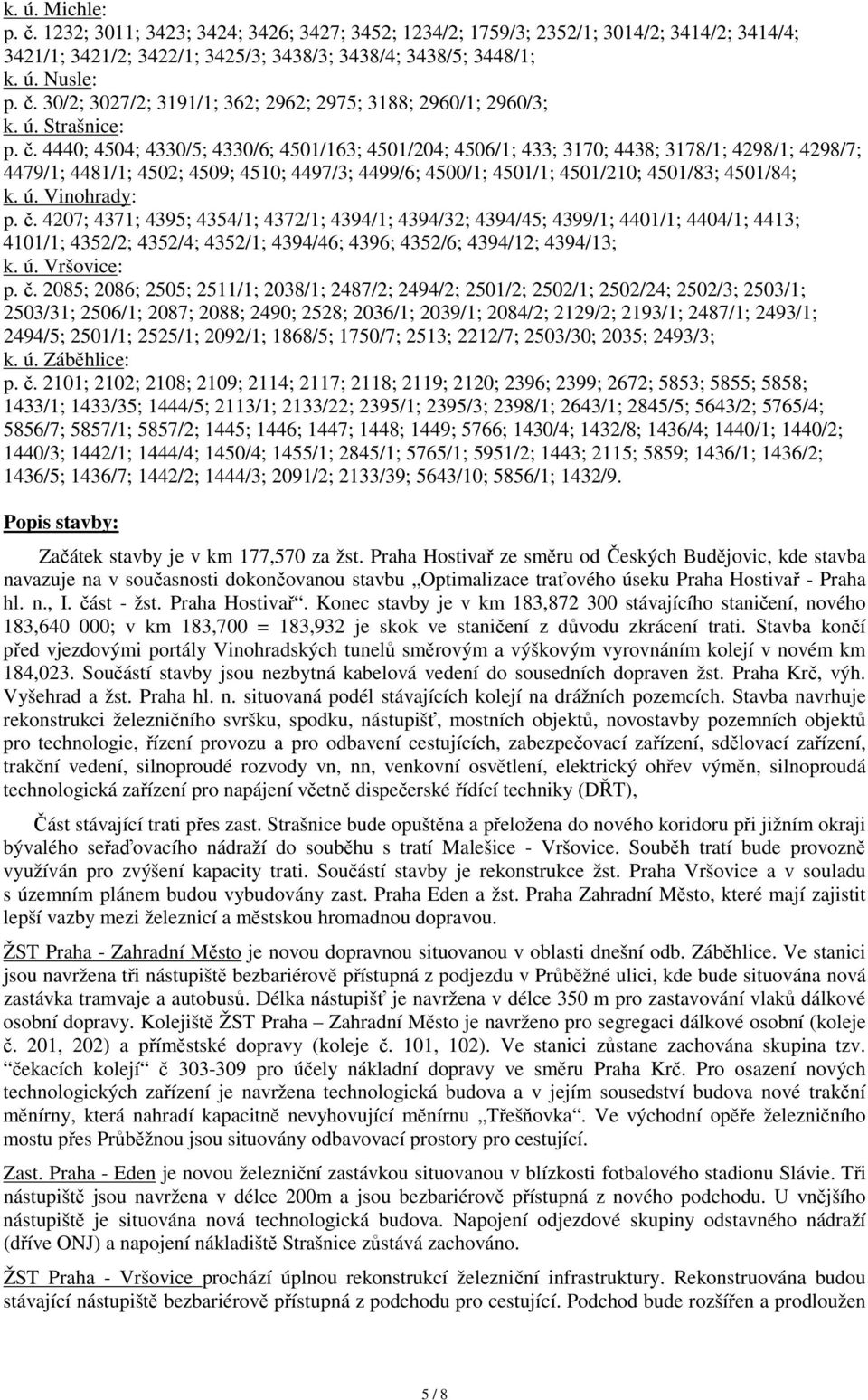 4440; 4504; 4330/5; 4330/6; 4501/163; 4501/204; 4506/1; 433; 3170; 4438; 3178/1; 4298/1; 4298/7; 4479/1; 4481/1; 4502; 4509; 4510; 4497/3; 4499/6; 4500/1; 4501/1; 4501/210; 4501/83; 4501/84; k. ú.