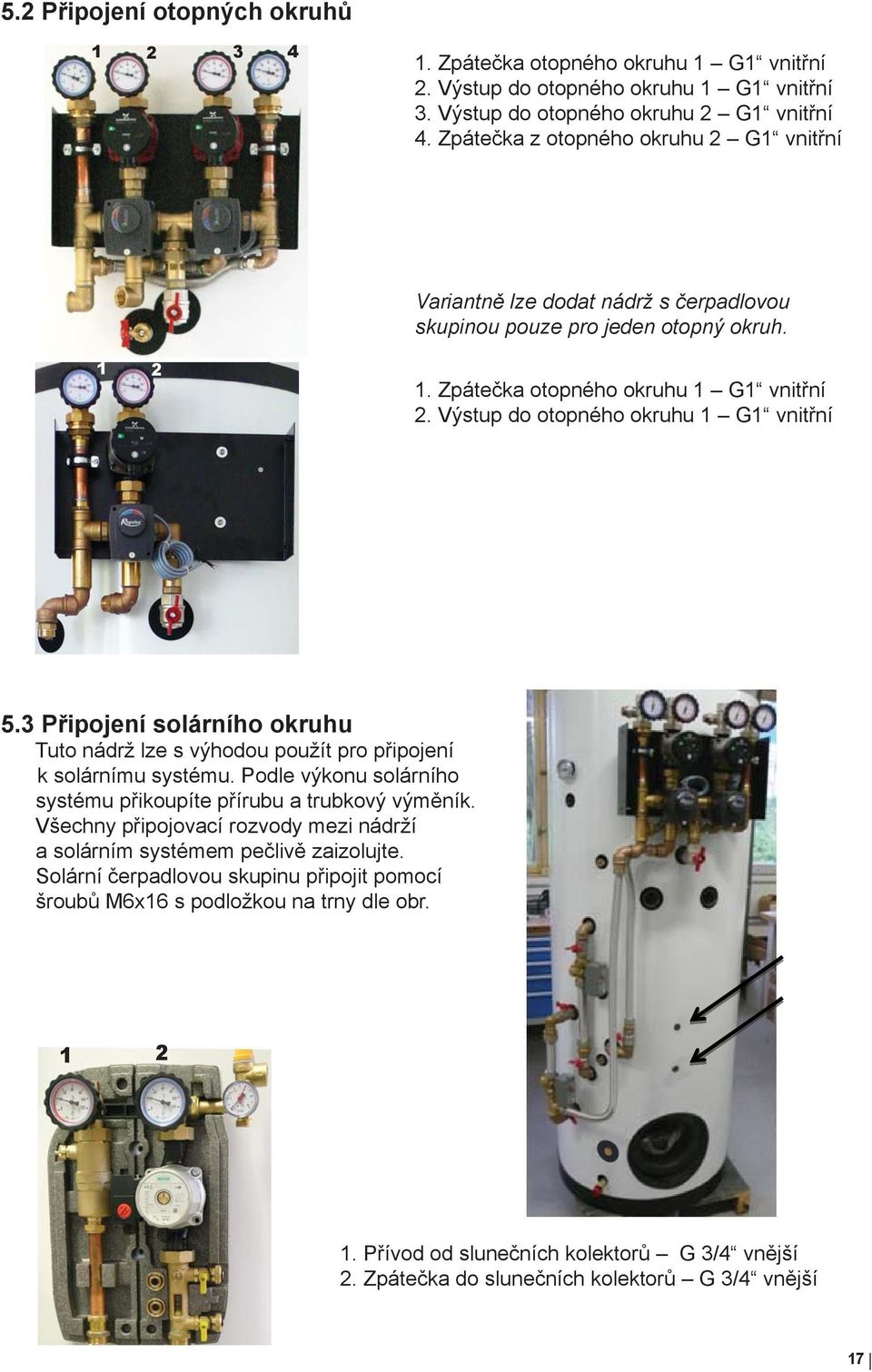 Výstup do otopného okruhu 1 G1 vnitřní 5.3 Připojení solárního okruhu Tuto nádrž lze s výhodou použít pro připojení k solárnímu systému.