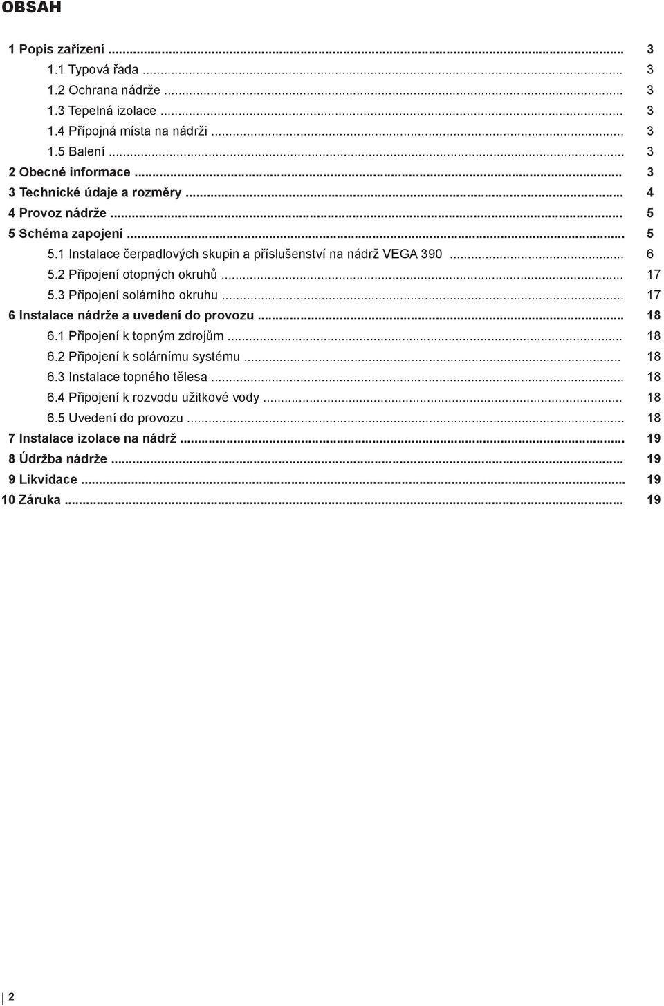 2 Připojení otopných okruhů... 17 5.3 Připojení solárního okruhu... 17 6 Instalace nádrže a uvedení do provozu... 18 6.1 Připojení k topným zdrojům... 18 6.2 Připojení k solárnímu systému.