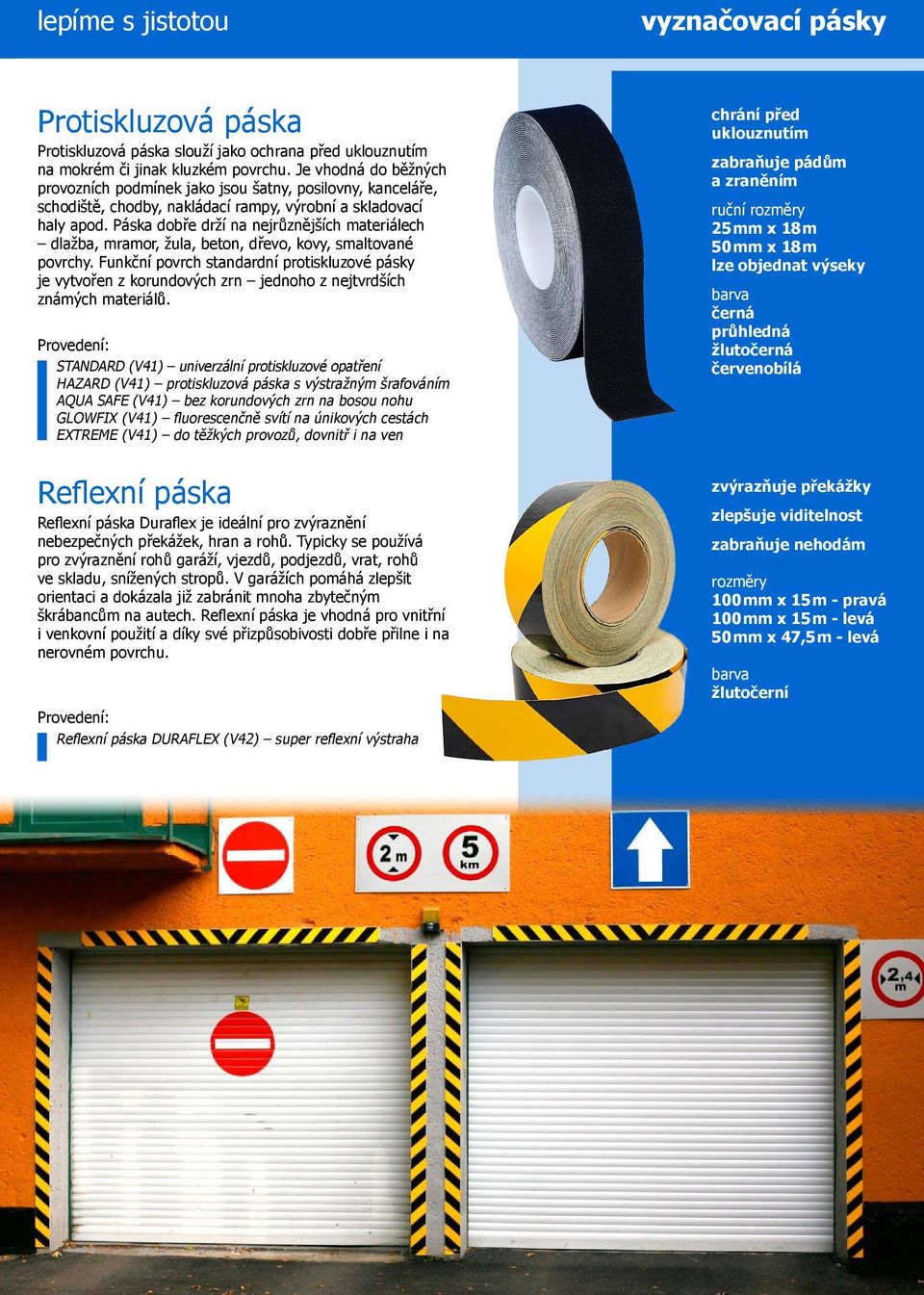 Páska dobře drží na nejrůznějších materiálech dlažba, mramor, žula, beton, dřevo, kovy, smaltované povrchy.