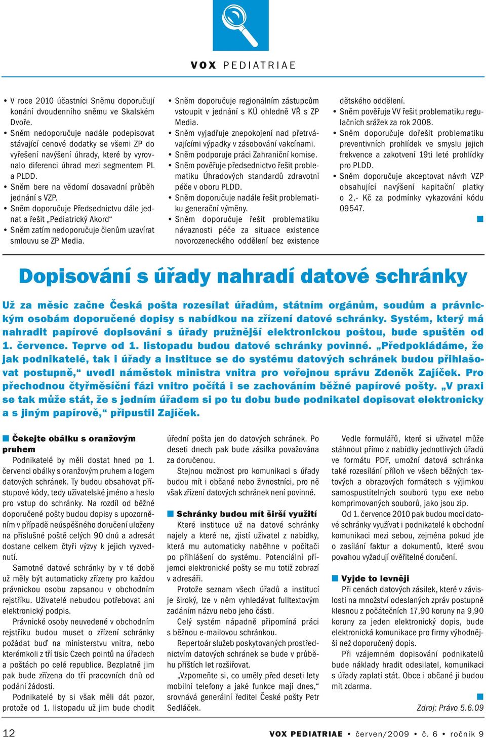 Sěm doporučuje Předsedictvu dále jedat a řešit Pediatrický Akord Sěm zatím edoporučuje čleům uzavírat smlouvu se ZP Media.