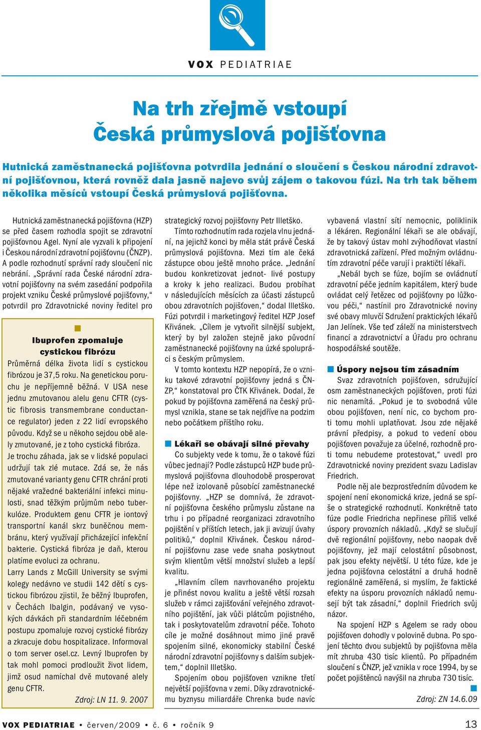 Nyí ale vyzvali k připojeí i Českou árodí zdravotí pojišťovu (ČNZP). A podle rozhodutí správí rady sloučeí ic ebráí.