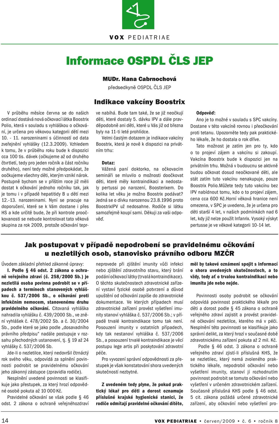pro věkovou kategorii dětí mezi 10. - 11. arozeiami s účiostí od data zveřejěí vyhlášky (12.3.2009). Vzhledem k tomu, že v průběhu roku bude k dispozici cca 100 tis.