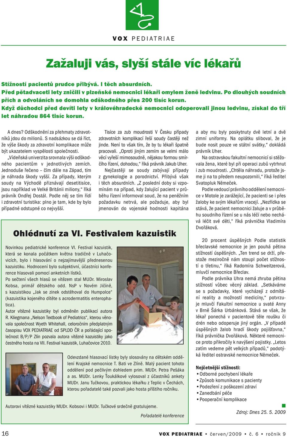 Když důchodci před devíti lety v královéhradecké emocici odoperovali jiou ledviu, získal do tří let áhradou 864 tisíc koru. A des? Odškoděí za přehmaty zdravotíků jdou do milioů.
